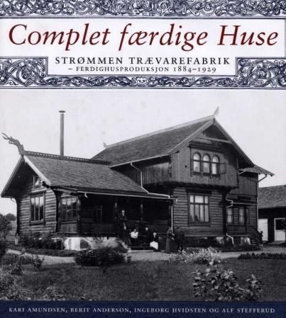 Complet færdige huse - Strømmen trævarefabrik : ferdighusproduksjon 1884 - 1929