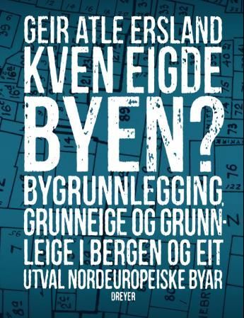 Kven eigde byen? - bygrunnlegging, grunneige og grunnleige i Bergen og eit utval nordeuropeiske byar
