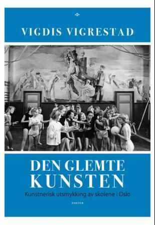 Den glemte kunsten - kunstnerisk utsmykning av skolene i Oslo