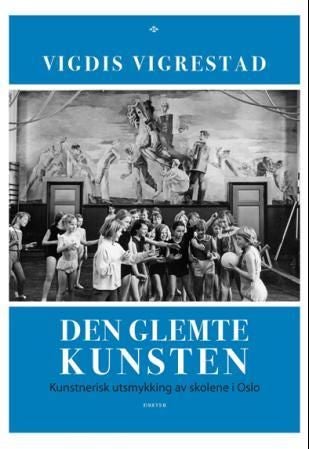 Den glemte kunsten - kunstnerisk utsmykning av skolene i Oslo