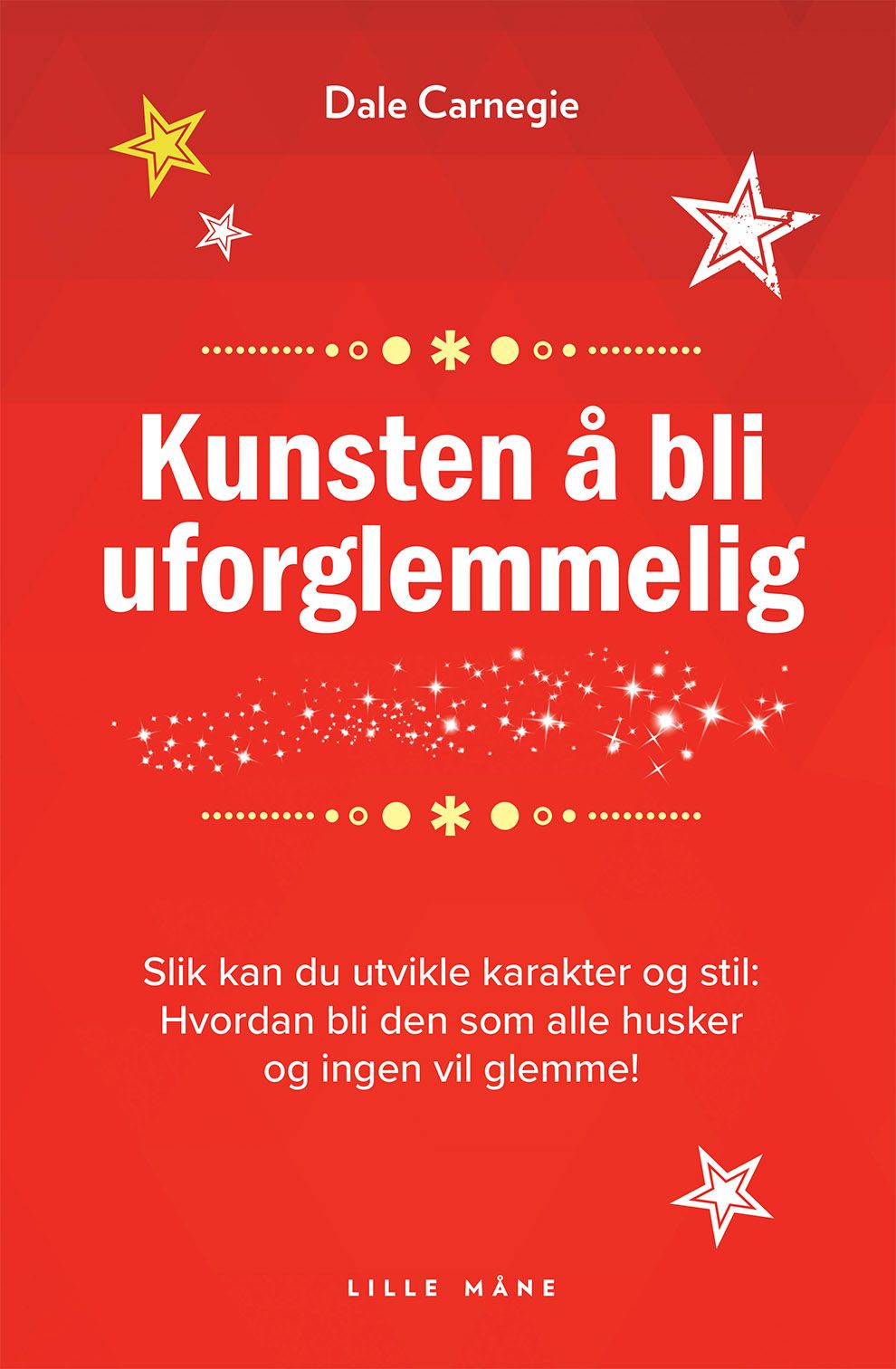 Kunsten å bli uforglemmelig - slik kan du utvikle karakter og stilighet - hvordan bli den som alle vil huske!