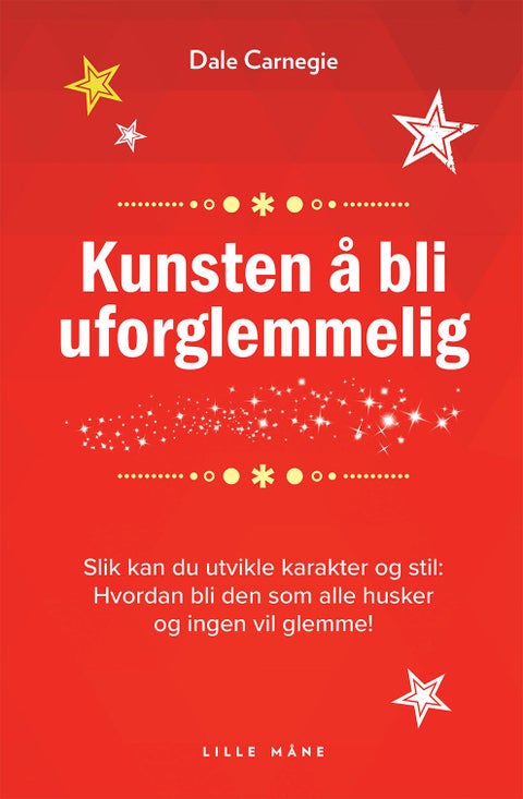 Kunsten å bli uforglemmelig - slik kan du utvikle karakter og stilighet - hvordan bli den som alle vil huske!