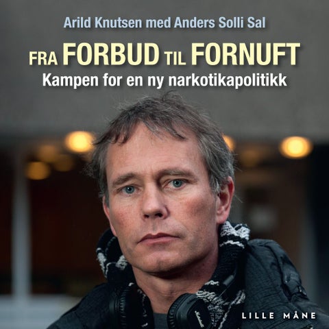 Fra forbud til fornuft - historien om Arild Knutsen og for en bedre norsk narkotikapolitikk