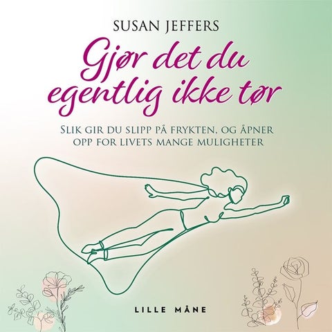 Gjør det du egentlig ikke tør! - fra handlingslammelse til handlekraft, glede og energi