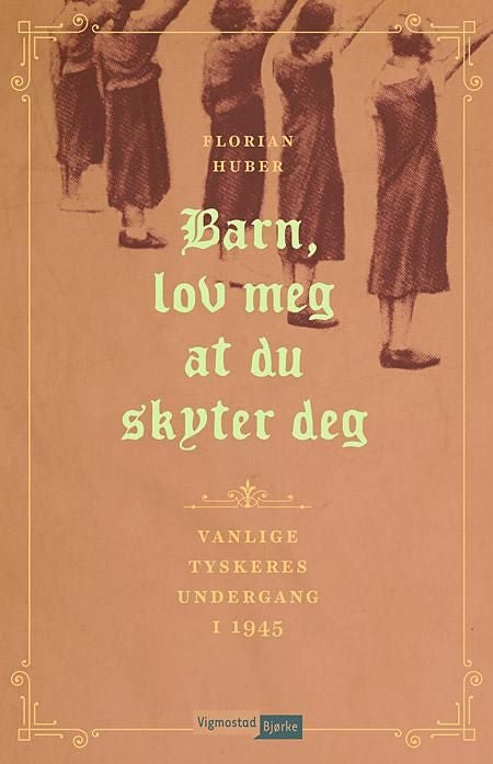 Barn, lov meg at du skyter deg - vanlige tyskeres undergang i 1945
