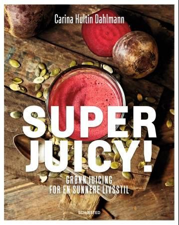 Superjuicy! - grønn juicing for en sunnere livsstil