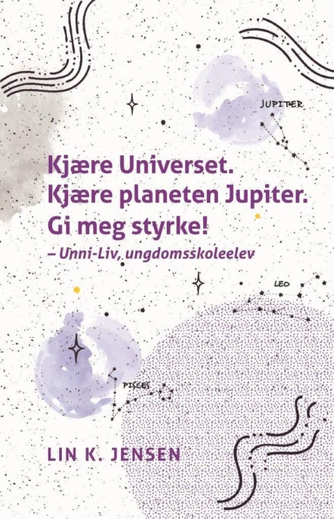 Kjære Universet. Kjære planeten Jupiter. Gi meg styrke! - Unni-Liv, ungdomsskoleelev