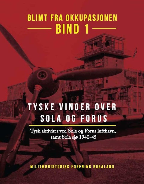 Glimt fra okkupasjonen - Bind 1 : Tyske vinger over Sola og Forus : tysk aktivitet ved Sola og Forus lufthavn, samt Sola sjø 1940-45