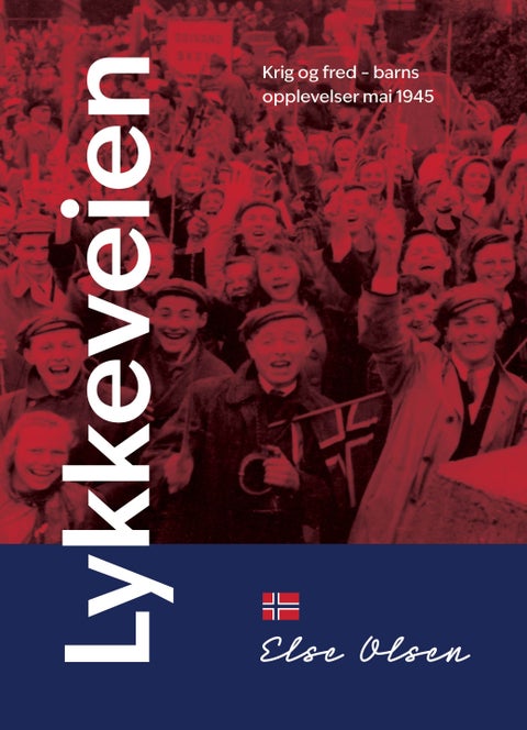 Lykkeveien - krig og fred - barns opplevelser mai 1945
