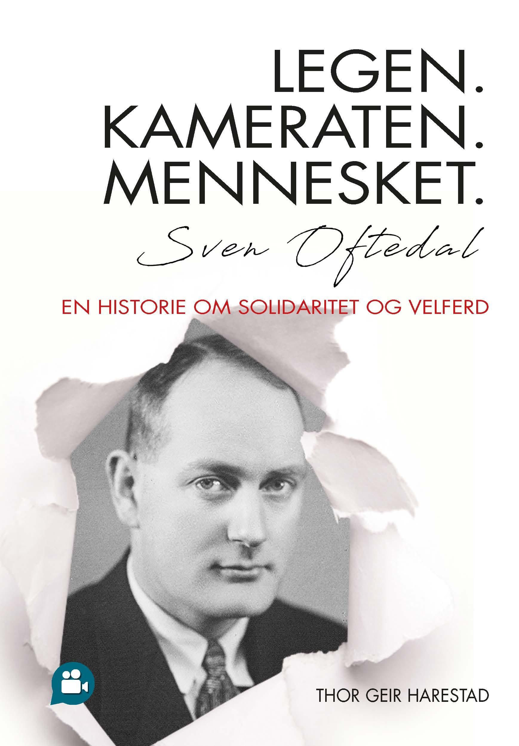 Legen. Kameraten. Mennesket - Sven Oftedal - en historie om solidaritet og velferd