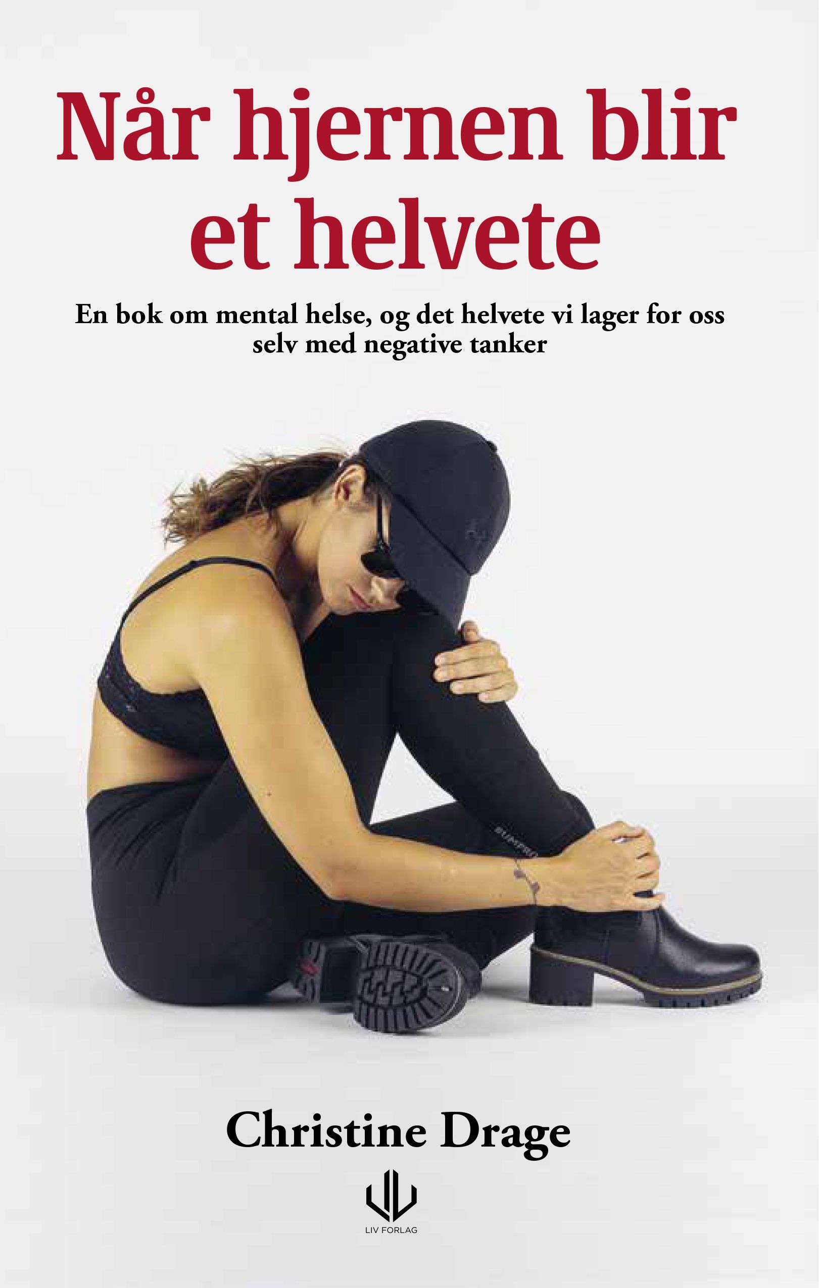 Når hjernen blir et helvete - en bok om mental helse og det helvetet vi lager for oss selv med negative tanker