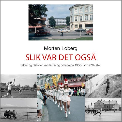 Slik var det også - bilder og hverdagshistorier fra Hamar og omegn på 1960- og 1970-tallet