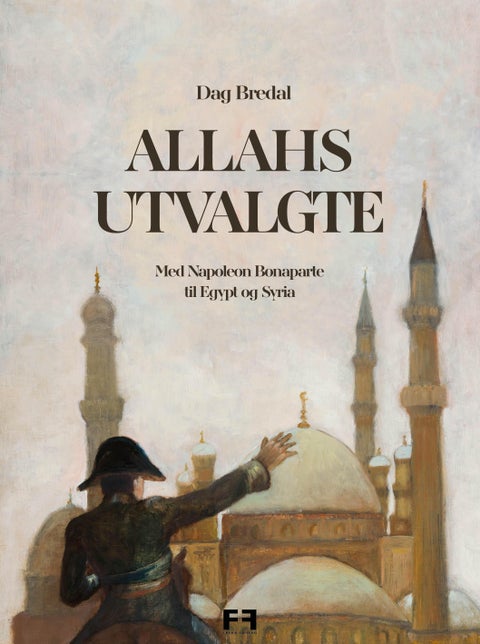 Allahs utvalgte - med Napoleon Bonaparte til Egypt og Syria
