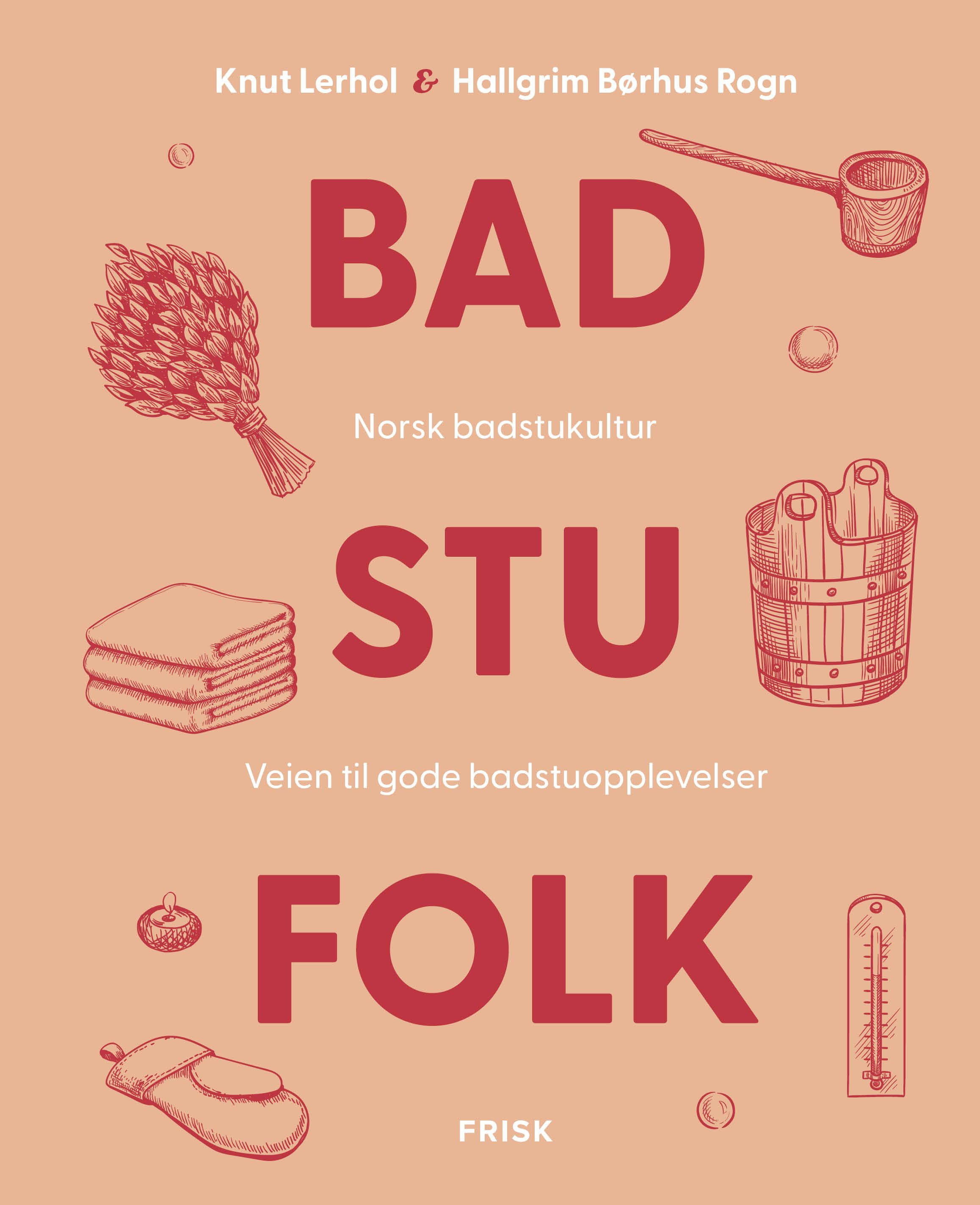 Badstufolk - norsk badstukultur : veien til gode badstuopplevelser