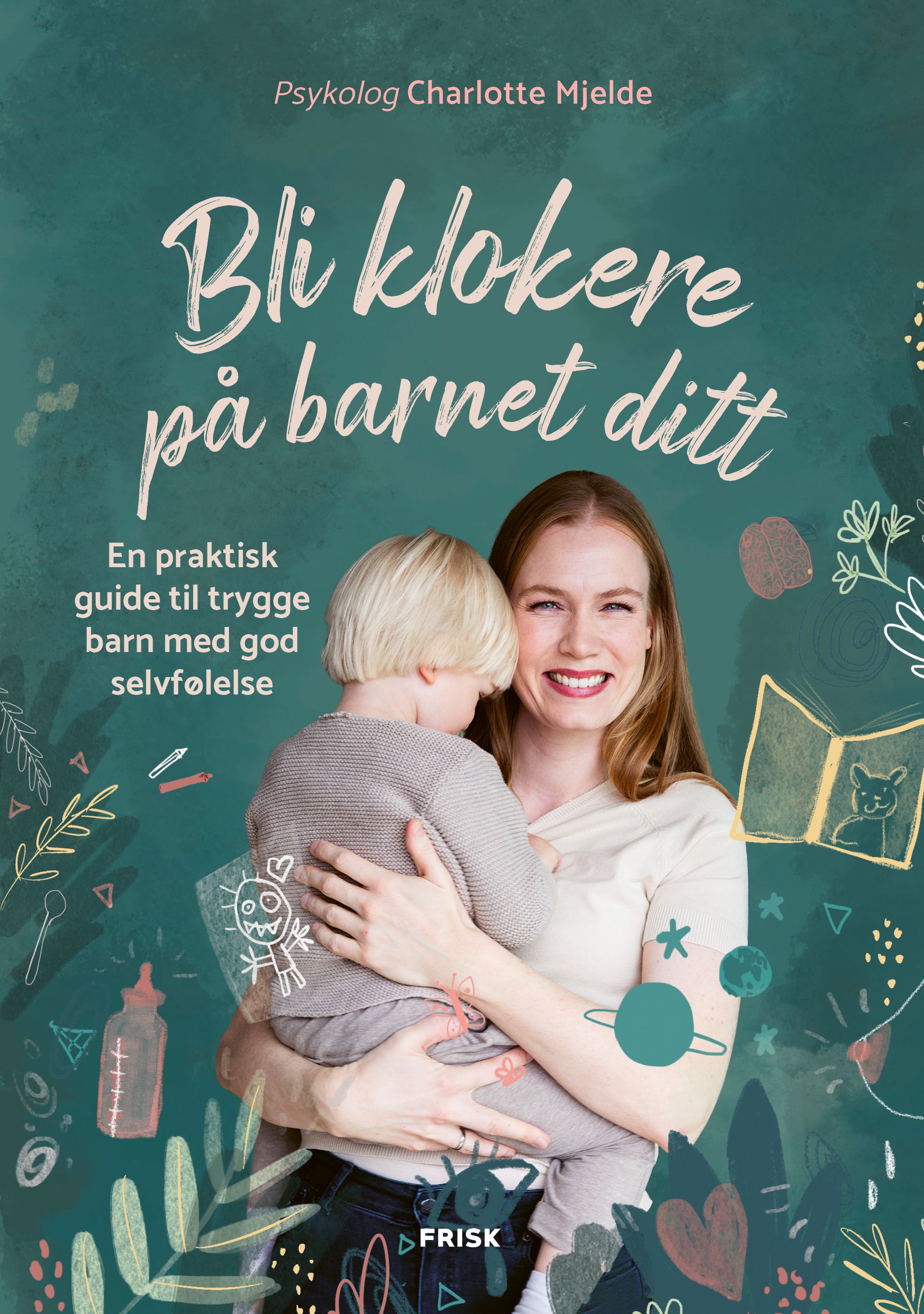 Bli klokere på barnet ditt - en praktisk guide til trygge barn med god selvfølelse
