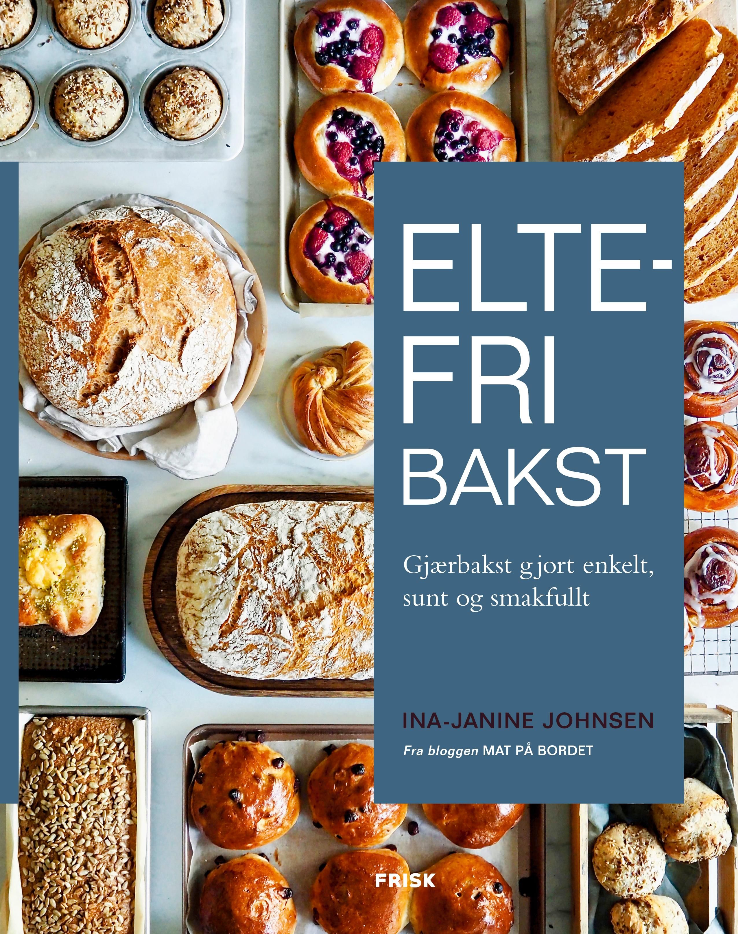 Eltefri bakst - gjærbakst gjort enkelt, sunt og smakfullt