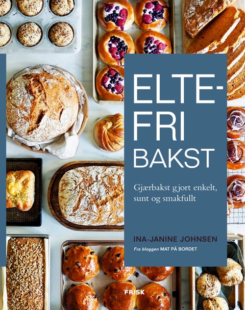 Eltefri bakst - gjærbakst gjort enkelt, sunt og smakfullt