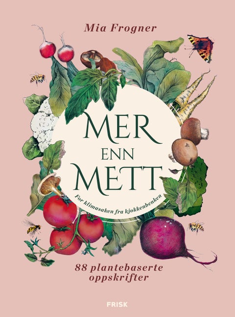 Mer enn mett - for klimasaken fra kjøkkenbenken : 88 plantebaserte oppskrifter