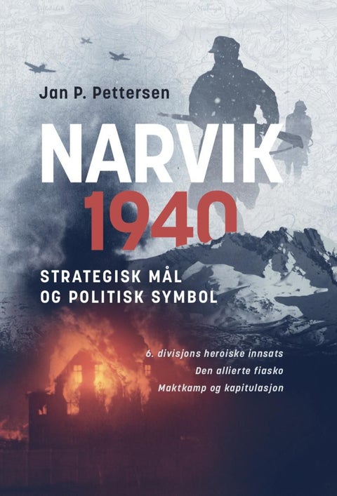 Narvik 1940 - strategisk mål og politisk symbol : 6. divisjons heroiske innsats : de alliertes fiasko : maktkamp og kapitulasjon