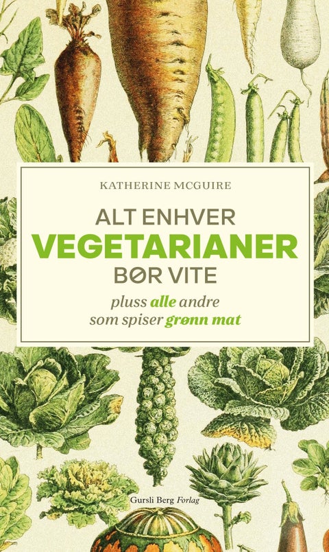 Alt enhver vegetarianer bør vite - pluss alle andre som spiser grønn mat