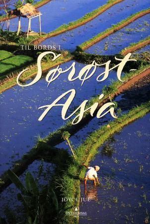 Til bords i Sørøst-Asia - oppskrifter og refleksjoner omkring det sørøstasiatiske kjøkken