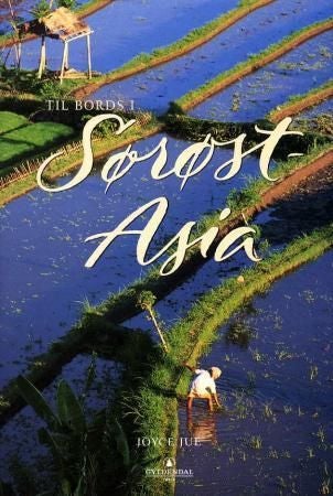 Til bords i Sørøst-Asia - oppskrifter og refleksjoner omkring det sørøstasiatiske kjøkken