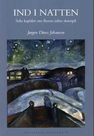 Ind i natten - seks kapitler om Ibsens sidste skuespil