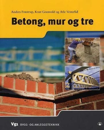 Betong, mur og tre - vg1 bygg- og anleggsteknikk