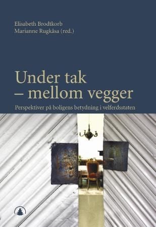 Under tak - mellom vegger - perspektiver på boligens betydning i velferdsstaten
