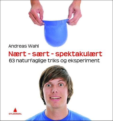 Nært - sært - spektakulært - 63 naturfaglige triks og eksperimenter