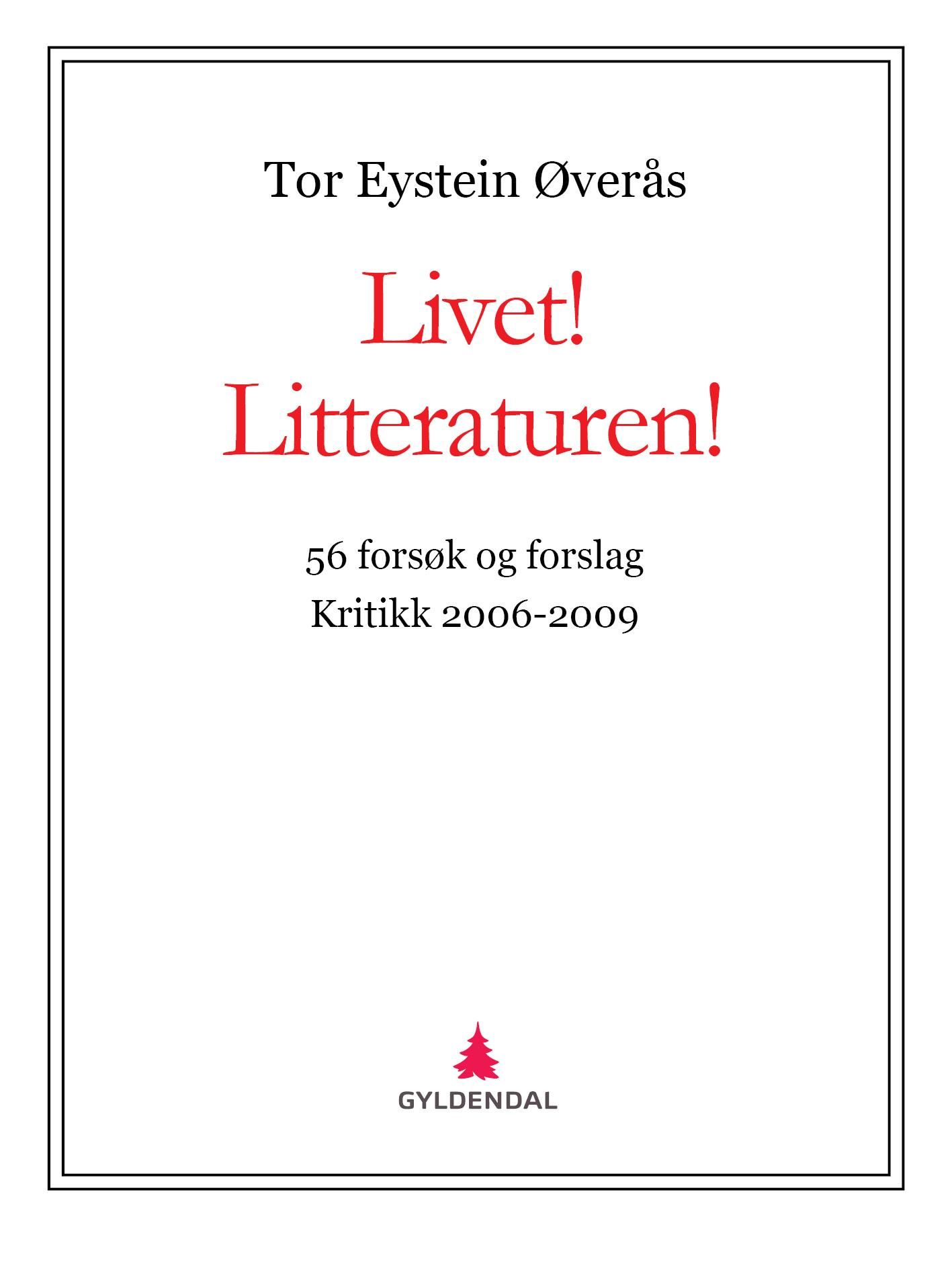 Livet! Litteraturen! - 56 forsøk og forslag : kritikk 2006-2009