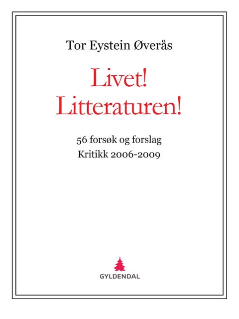 Livet! Litteraturen! - 56 forsøk og forslag : kritikk 2006-2009