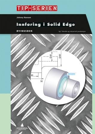 Innføring i Solid Edge - øvingsbok : vg1 teknikk og industriell produksjon