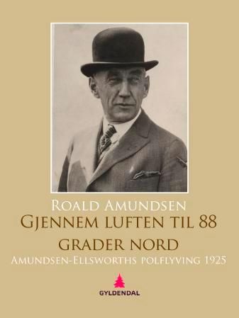 Gjennem luften til 88° nord - Amundsen-Ellsworths polflyving 1925