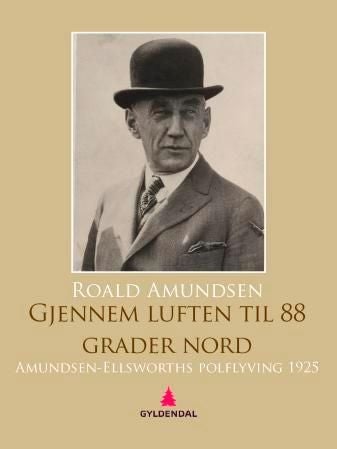 Gjennem luften til 88° nord - Amundsen-Ellsworths polflyving 1925