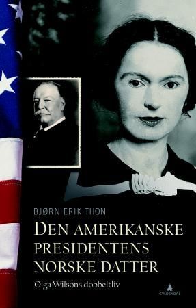 Den amerikanske presidentens norske datter - Olga Wilsons dobbeltliv