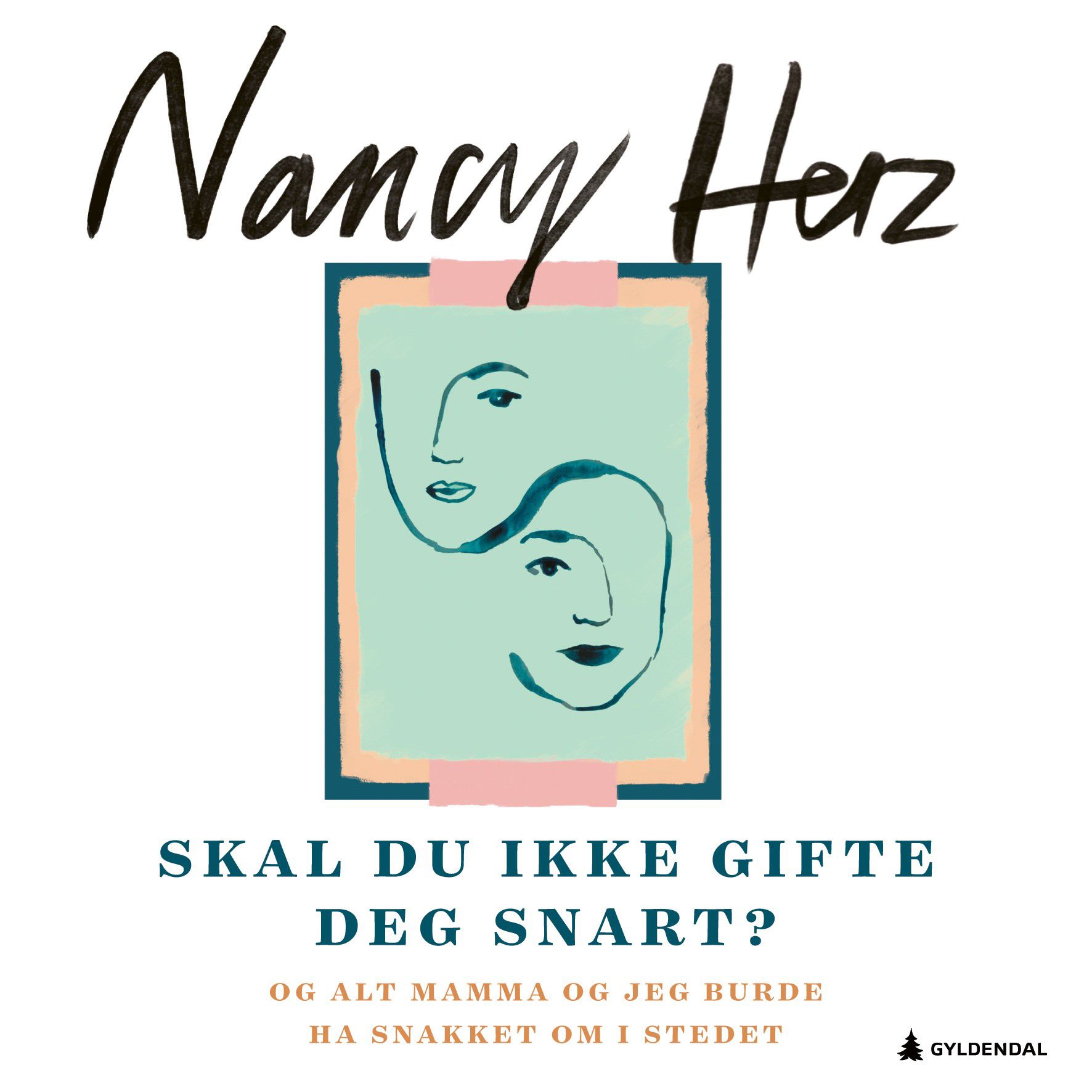 Skal du ikke gifte deg snart? - og alt mamma og jeg burde ha snakket om i stedet