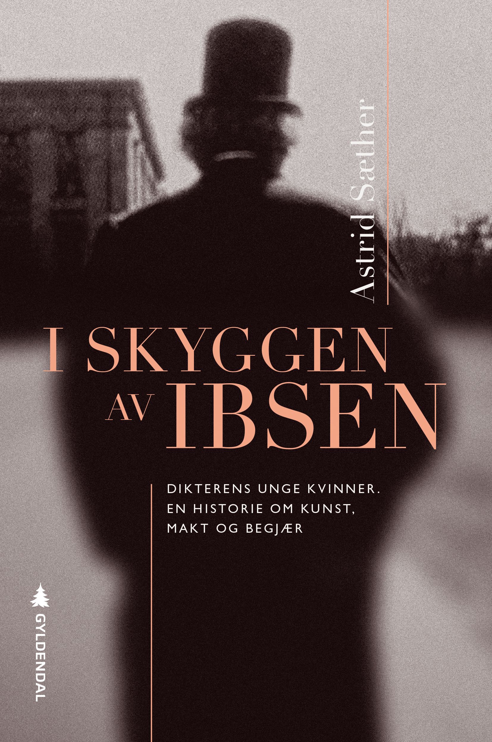I skyggen av Ibsen - dikterens unge kvinner : en historie om kunst, makt og begjær