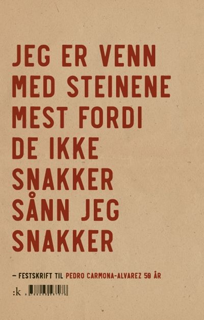 Jeg er venn med steinene mest fordi de ikke snakker sånn jeg snakker - festskrift til Pedro Carmona-Alvarez 50 år!
