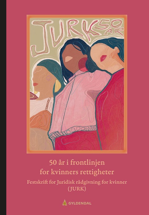 50 år i frontlinjen for kvinners rettigheter - festskrift for Juridisk rådgivning for kvinner (JURK)