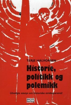 Historie, politikk og polemikk - utvalgte essays om historiske stridsspørsmål