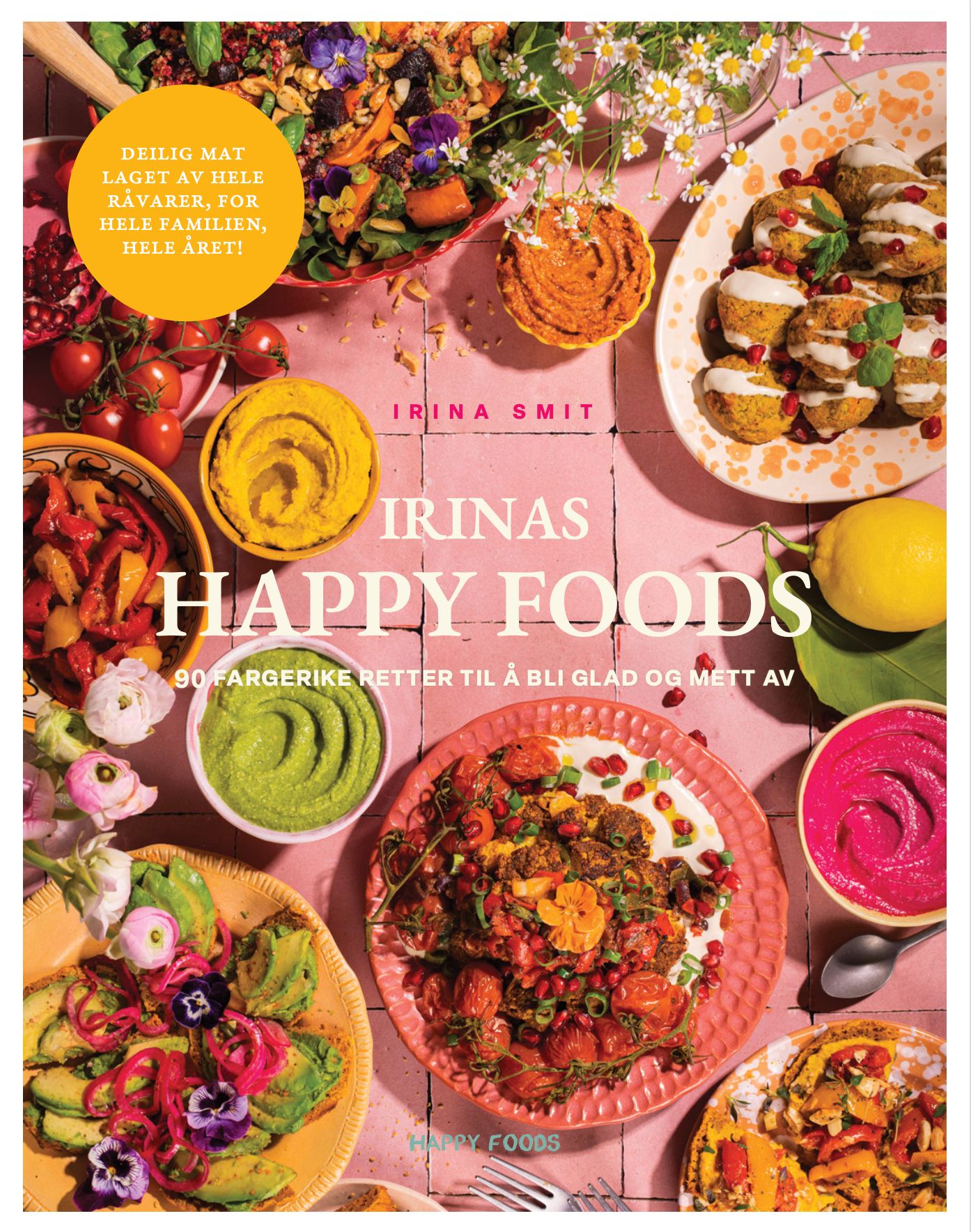 Irinas happy foods - 90 fargerike retter til å bli glad og mett av