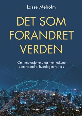 Det som forandret verden - om innovasjonene og menneskene som forandret hverdagen for oss