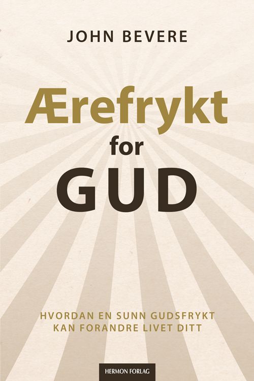 Ærefrykt for Gud - hvordan en sunn gudsfrykt kan forandre livet ditt