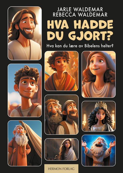 Hva hadde du gjort? - hva kan du lære av bibelens helter?