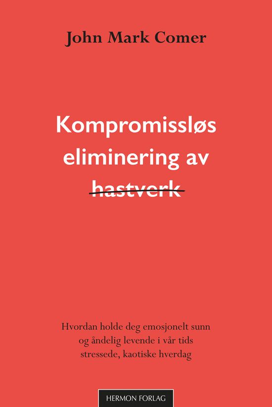 Kompromissløs eliminering av hastverk - hvordan holde deg emosjonelt sunn og åndelig levende i vår tids stressede, kaotiske hverdag