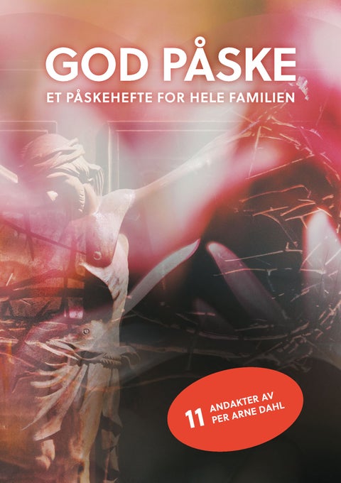 God påske - påskehefte for hele familien : andakter av Per Arne Dahl