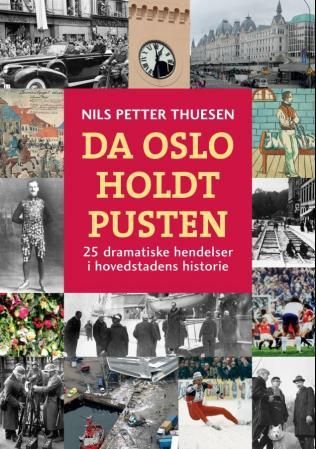 Da Oslo holdt pusten - 25 dramatiske hendelser i hovedstadens historie