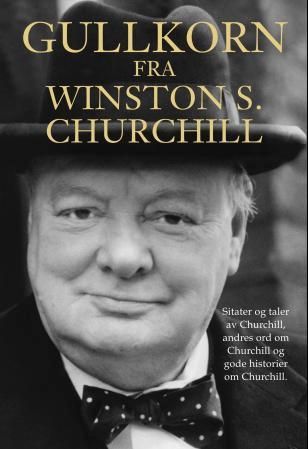 Gullkorn fra Winston S. Churchill - sitater og taler av Churchill, andres ord om Churchill og gode historier om Churchill