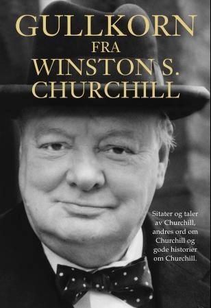 Gullkorn fra Winston S. Churchill - sitater og taler av Churchill, andres ord om Churchill og gode historier om Churchill
